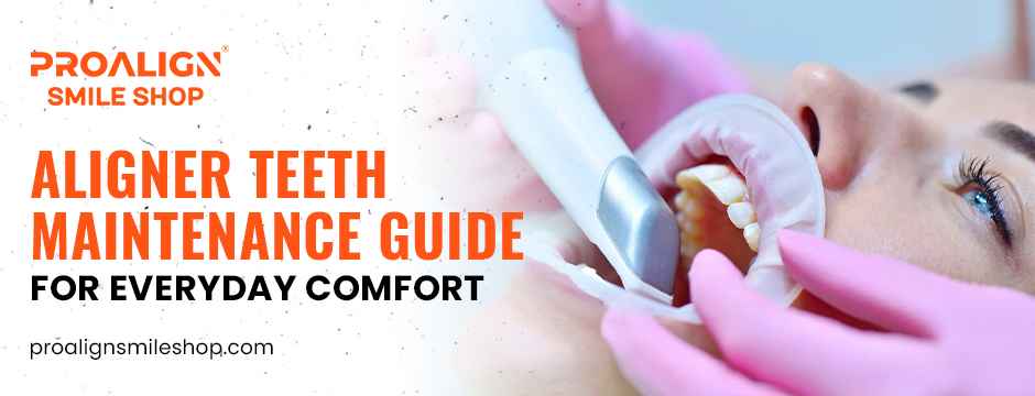 Aligner Teeth Maintenance Guide for Everyday Comfort featured image